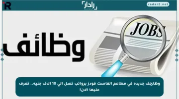 وظائف جديدة في مطاعم الفاست فودز برواتب تصل إلى 10 آلاف جنيه.. تعرف عليها الآن!